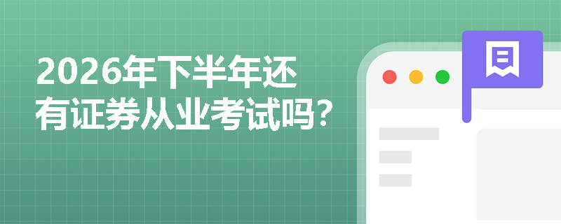 2026年下半年还有证券从业考试吗? 2026年下半年还有证券从业考试吗?