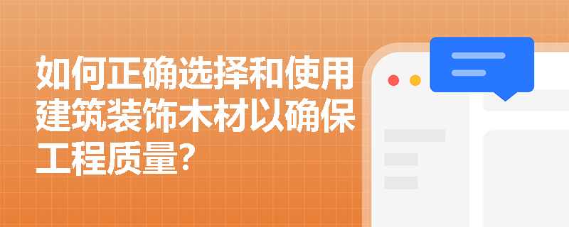 如何正确选择和使用建筑装饰木材以确保工程质量？