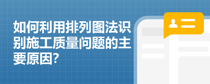 如何利用排列图法识别施工质量问题的主要原因？