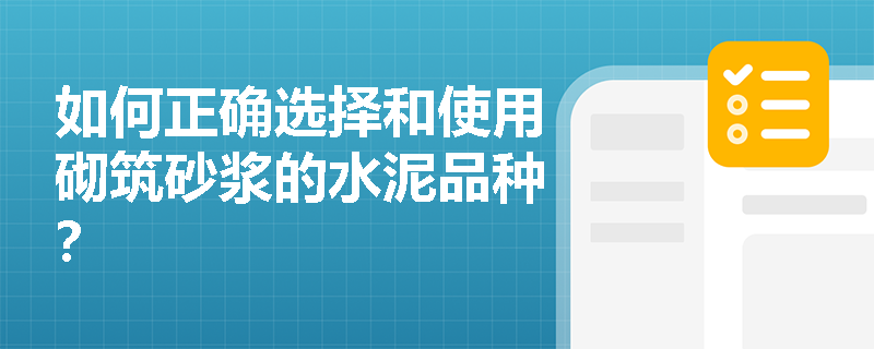 如何正确选择和使用砌筑砂浆的水泥品种? 如何正确选择和使用砌筑砂浆的水泥品种?