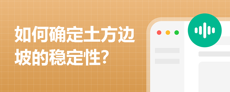 如何确定土方边坡的稳定性? 如何确定土方边坡的稳定性?