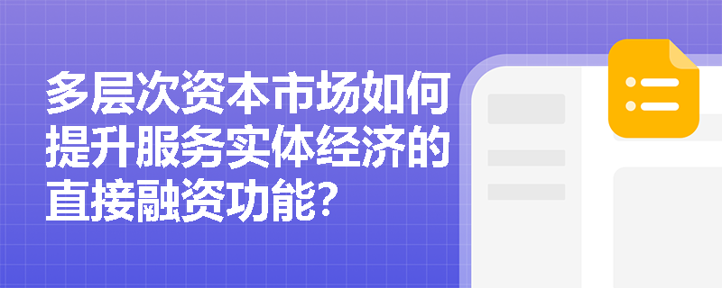 多层次资本市场如何提升服务实体经济的直接融资功能？