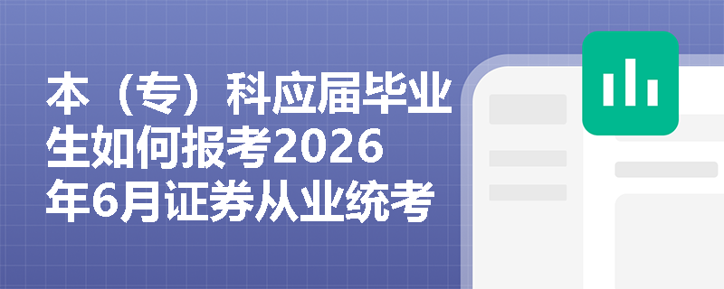 本（专）科应届毕业生如何报考2026年6月证券从业统考？