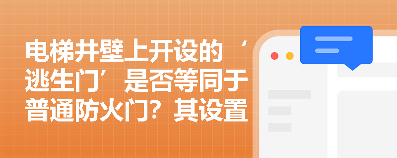 电梯井壁上开设的‘逃生门’是否等同于普通防火门？其设置位置、开启方向及联动逻辑有何特殊强制性规定？