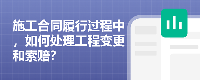 施工合同履行过程中，如何处理工程变更和索赔？