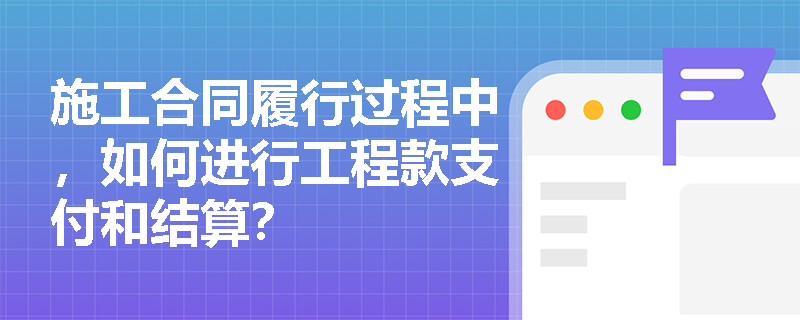施工合同履行过程中，如何进行工程款支付和结算？