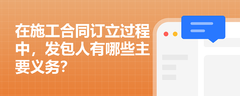 在施工合同订立过程中，发包人有哪些主要义务？