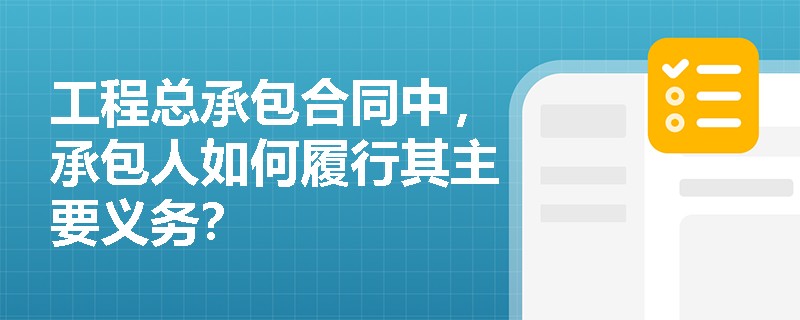 工程总承包合同中，承包人如何履行其主要义务？