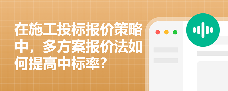 在施工投标报价策略中，多方案报价法如何提高中标率？