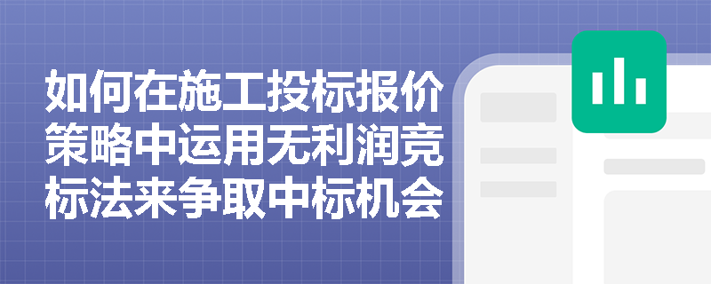 如何在施工投标报价策略中运用无利润竞标法来争取中标机会？