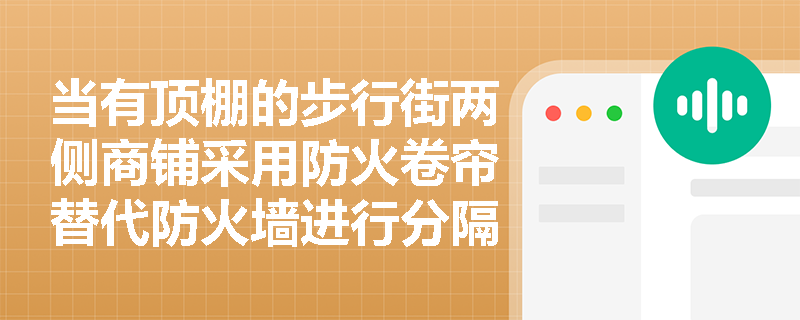 当有顶棚的步行街两侧商铺采用防火卷帘替代防火墙进行分隔时，是否符合现行消防技术标准？