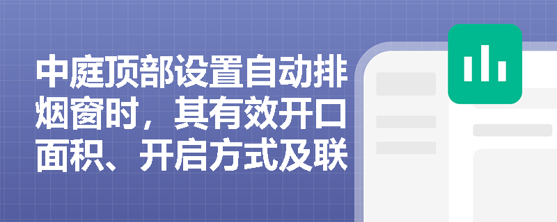 中庭顶部设置自动排烟窗时，其有效开口面积、开启方式及联动控制是否需纳入防火分隔完整性检查范畴？