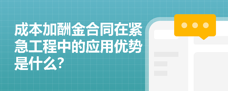 成本加酬金合同在紧急工程中的应用优势是什么？