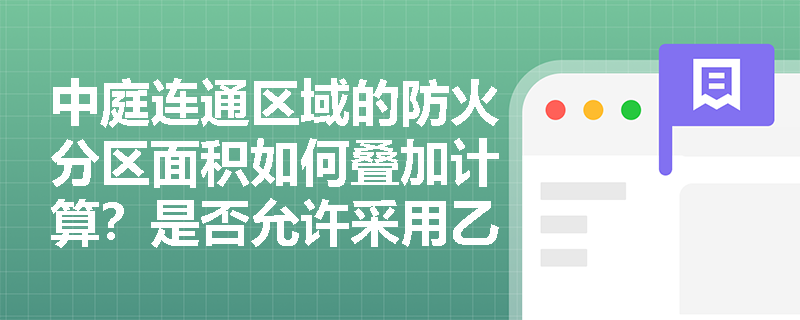 中庭连通区域的防火分区面积如何叠加计算？是否允许采用乙级防火门进行分隔？
