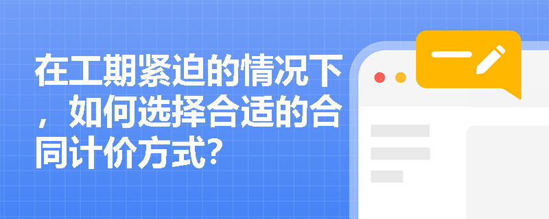 在工期紧迫的情况下，如何选择合适的合同计价方式？