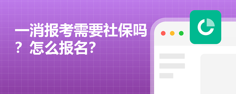 一消报考需要社保吗？怎么报名？