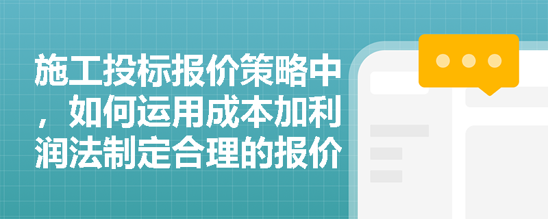 施工投标报价策略中，如何运用成本加利润法制定合理的报价？