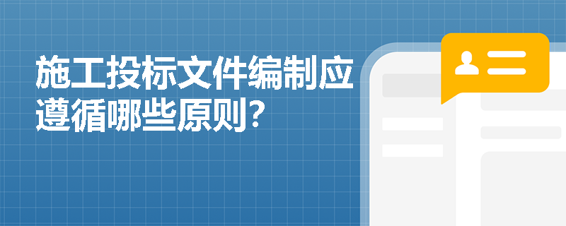 施工投标文件编制应遵循哪些原则？