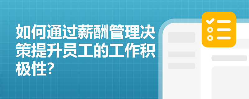 如何通过薪酬管理决策提升员工的工作积极性？