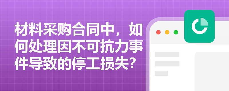材料采购合同中，如何处理因不可抗力事件导致的停工损失？