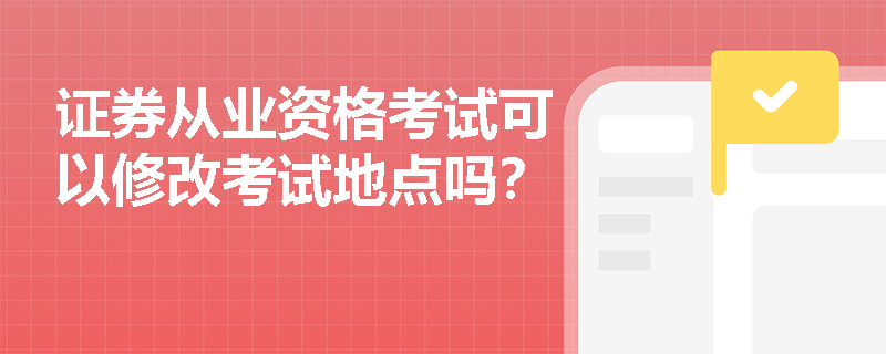 证券从业资格考试可以修改考试地点吗？