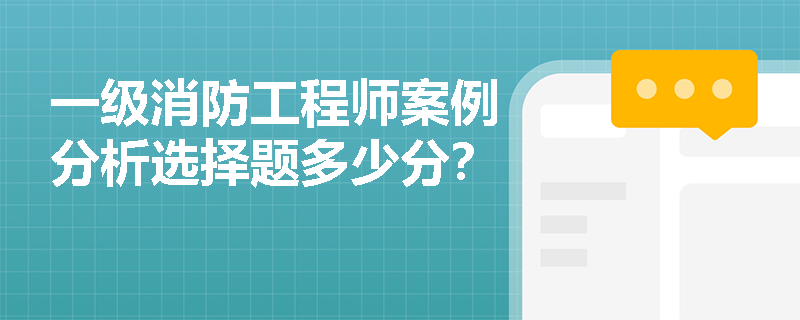 一级消防工程师案例分析选择题多少分? 一级消防工程师案例分析选择题多少分?