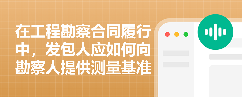 在工程勘察合同履行中，发包人应如何向勘察人提供测量基准点和水准点？