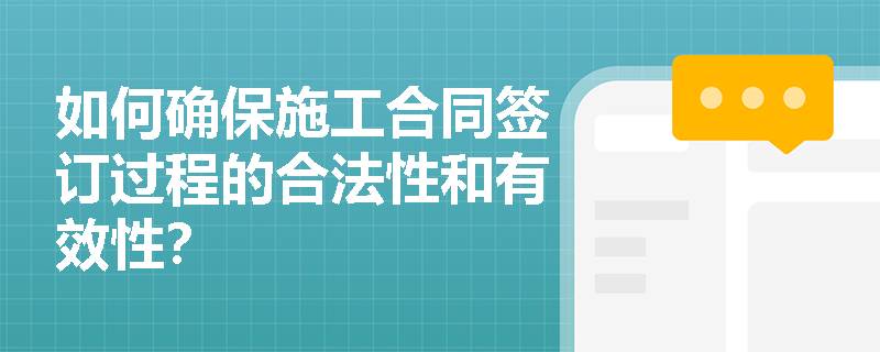 如何确保施工合同签订过程的合法性和有效性？