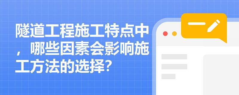 隧道工程施工特点中,哪些因素会影响施工方法的选择? 隧道工程施工特点中,哪些因素会影响施工方法的选择?