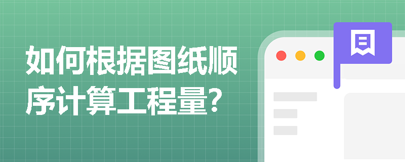 如何根据图纸顺序计算工程量? 如何根据图纸顺序计算工程量?