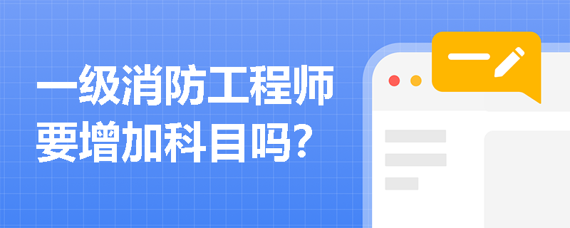 一级消防工程师要增加科目吗? 一级消防工程师要增加科目吗?