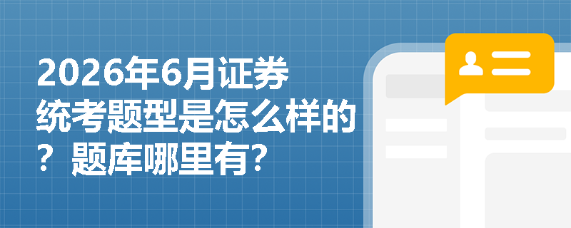 2026年6月证券统考题型是怎么样的?题库哪里有? 2026年6月证券统考题型是怎么样的?题库哪里有?