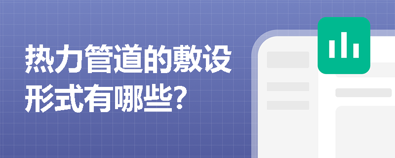 热力管道的敷设形式有哪些? 热力管道的敷设形式有哪些?