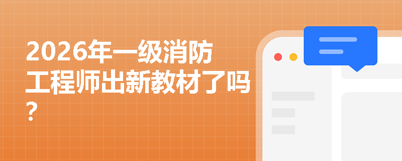 2026年一级消防工程师出新教材了吗? 2026年一级消防工程师出新教材了吗?