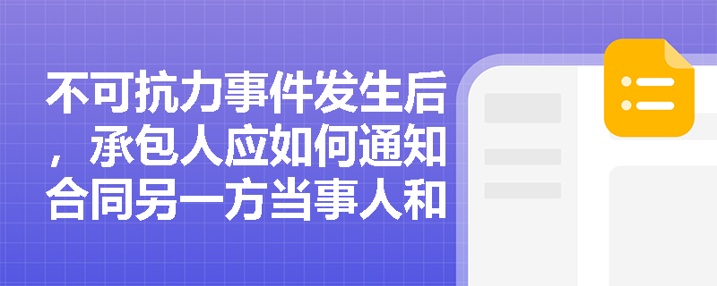 不可抗力事件发生后,承包人应如何通知合同另一方当事人和监理人? 不可抗力事件发生后,承包人应如何通知合同另一方当事人和监理人?