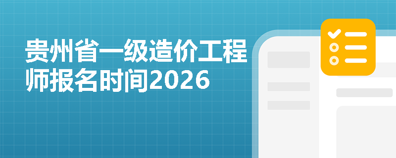 贵州省一级造价工程师报名时间2026 贵州省一级造价工程师报名时间2026