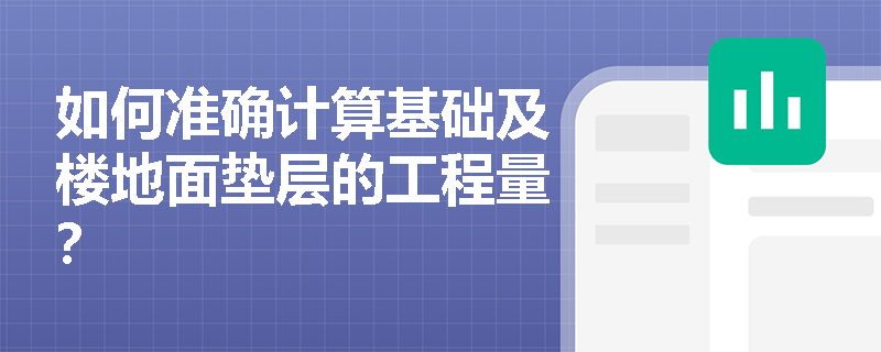 如何准确计算基础及楼地面垫层的工程量？