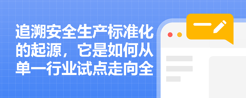 追溯安全生产标准化的起源，它是如何从单一行业试点走向全面提升的？