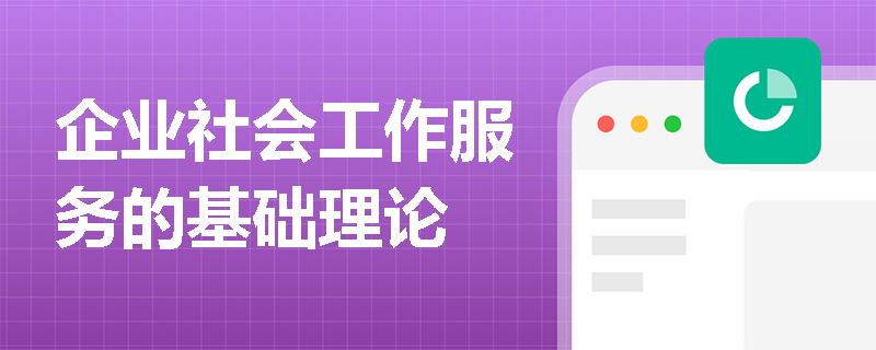 企业社会工作服务的基础理论