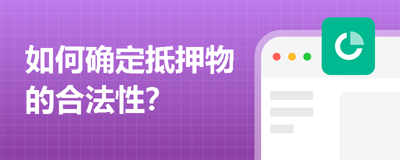 如何确定抵押物的合法性? 如何确定抵押物的合法性?