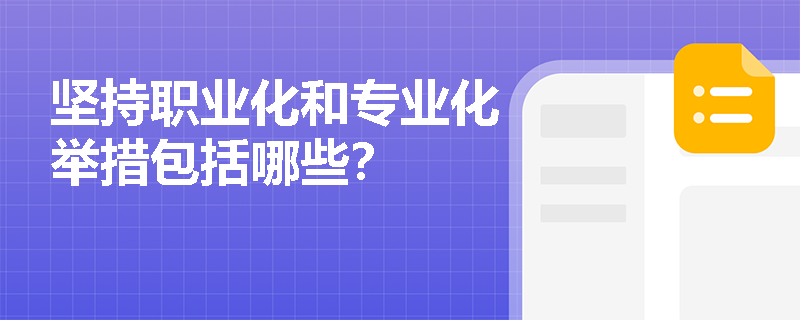 坚持职业化和专业化举措包括哪些? 坚持职业化和专业化举措包括哪些?