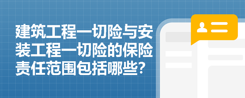 建筑工程一切险与安装工程一切险的保险责任范围包括哪些? 建筑工程一切险与安装工程一切险的保险责任范围包括哪些?