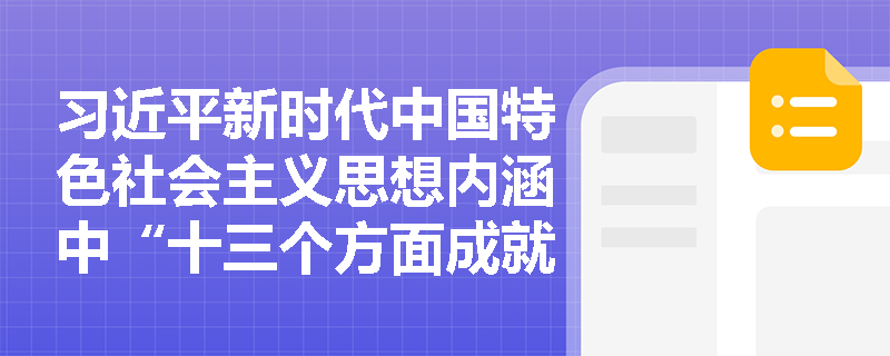 习近平新时代中国特色社会主义思想内涵中“十三个方面成就”是指什么? 习近平新时代中国特色社会主义思想内涵中“十三个方面成就”是指什么?