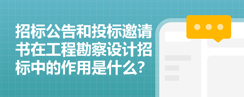 招标公告和投标邀请书在工程勘察设计招标中的作用是什么? 招标公告和投标邀请书在工程勘察设计招标中的作用是什么?