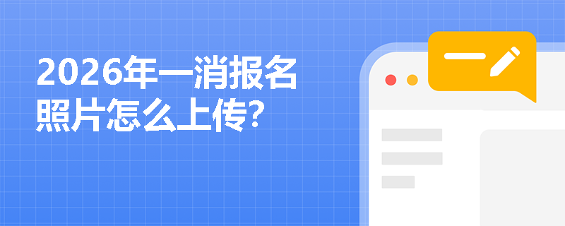 2026年一消报名照片怎么上传？
