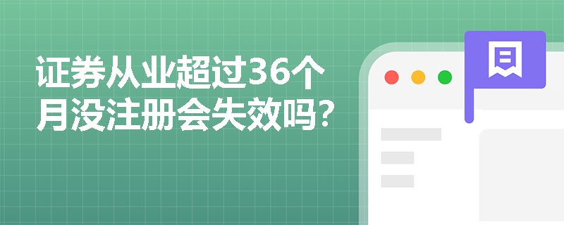 证券从业超过36个月没注册会失效吗? 证券从业超过36个月没注册会失效吗?