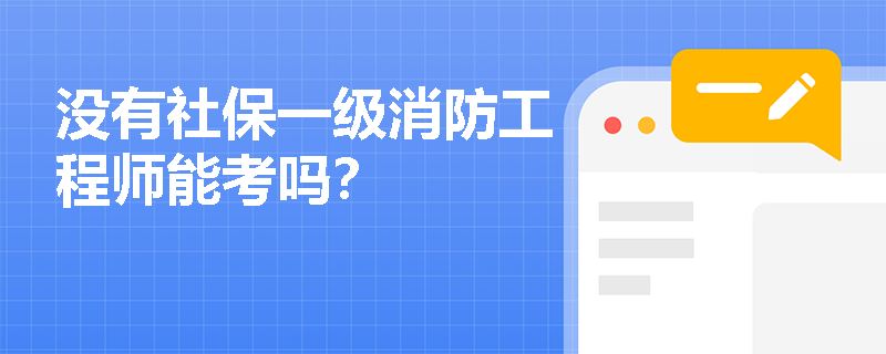 没有社保一级消防工程师能考吗? 没有社保一级消防工程师能考吗?