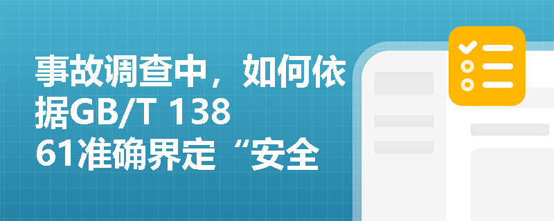 事故调查中,如何依据GB/T 13861准确界定“安全通道与出口缺陷”属于环境因素而非管理违章? 事故调查中,如何依据GB/T 13861准确界定“安全通道与出口缺陷”属于环境因素而非管理违章?