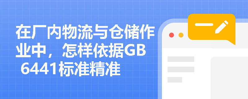 在厂内物流与仓储作业中,怎样依据GB 6441标准精准区分“物体打击”、“车辆伤害”与“起重伤害”? 在厂内物流与仓储作业中,怎样依据GB 6441标准精准区分“物体打击”、“车辆伤害”与“起重伤害”?