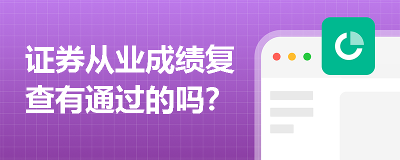 证券从业成绩复查有通过的吗? 证券从业成绩复查有通过的吗?